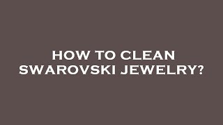 How to clean swarovski jewelry [upl. by Musa821]