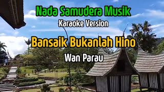 Bansaik Bukanlah Hino  Karaoke  Wan Parau [upl. by Cummine]