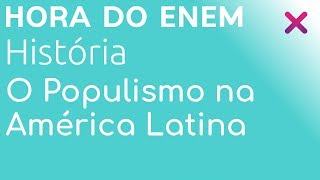 Populismo na América Latina  História  HORA DO ENEM [upl. by Eustace]