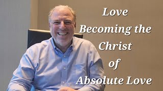 Love Becoming The Christ Of Absolute Love christ love [upl. by Clerk]