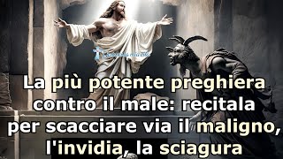 La più potente preghiera contro il male recitala per scacciare il maligno linvidia la sciagura [upl. by Reaht]