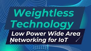 Low Power Wide Area Networking for IoT  Weightless Technology [upl. by Abbot]