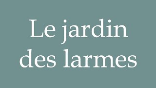 How to Pronounce Le jardin des larmes The garden of tears Correctly in French [upl. by Rehtul817]