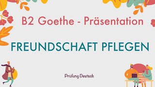 FREUNDSCHAFT PFLEGEN  B2 Präsentation Teil 1 Sprechen  Goethe Zertifikat [upl. by Salman556]