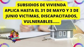 ✅SUBSIDIOS DE VIVIENDA PARA VICTIMAS DISCAPACIDAD Y VULNERABLES HASTA EL 31 DE MAYO [upl. by Friedberg]