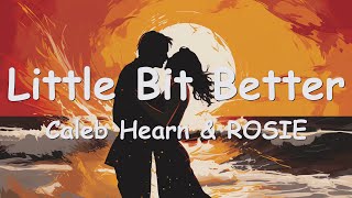 Caleb Hearn amp ROSIE  Little Bit Better Lyrics 💗♫ [upl. by Golanka]