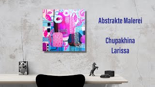 Moderne Kunst amp Abstrakte Malerei  Acrylmalerei Künstlerin Larissa Chupakhina [upl. by Adnuhs]