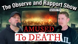 Amused To Death  The Observe and Rapport Show 22 [upl. by Aneerahs927]