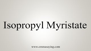 How To Say Isopropyl Myristate [upl. by Harrington454]