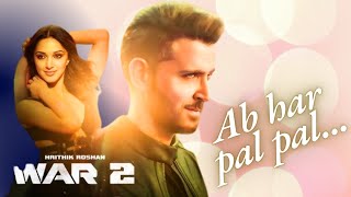 War 2 Song  Ab Har Pal Pal  Hritik  Kiara  Jr NTR  Ayan  Hritik Songs  New Hindi Songs [upl. by Rammus]