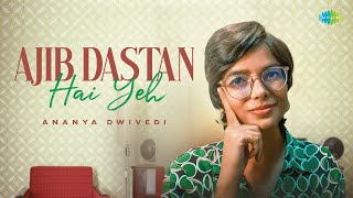 Ajib Dastan Hai Yeh  Unplugged  Ananya Dwivedi  Lata Mangeshkar [upl. by Llien]