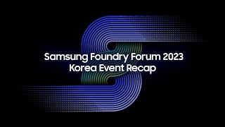 Samsung Foundry Forum 2023 Korea Event Recap [upl. by Nitin431]