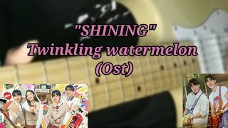 Twinkling watermelon ost  Shining electricguitarcover kdramaost [upl. by Aitahs540]