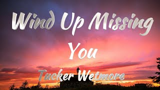 Tucker Wetmore  Wind Up Missing You Lyrics [upl. by Akihc346]