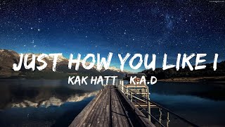 【30 Min】 KAK HATT amp KAD  Just How You Like It Lyrics  Feel with Music [upl. by Yllaw69]