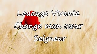 Louange Vivante  Change mon cœur Seigneur avec paroles [upl. by Iorgos]