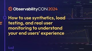 Creating Great User Experiences  Synthetics Load Testing RUM Demos  ObservabilityCON 2024 [upl. by Ezarra301]