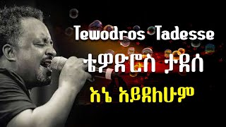 እኔ አይደለሁም ወይ ቴዎድሮስ ታደሰ  Tewodros Tadesse Ene Aydelehum wey [upl. by Fugazy]