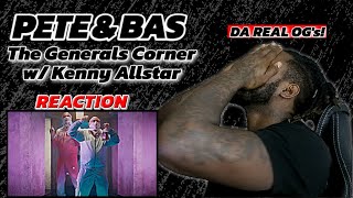 Pete amp Bas  The Generals Corner W Kenny Allstar REACTION VIDEO [upl. by Kentigerma947]