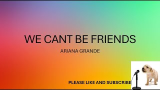 WE CANT BE FRIENDS BY ARIANA GRANDE LYRICS [upl. by Sateia]