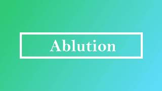 Ablution Pronunciation and Meaning [upl. by Azeria20]