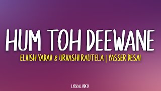 Hum Toh Deewane  Yasser Desai  Elvish Yadav Lyrics [upl. by Tabbitha]