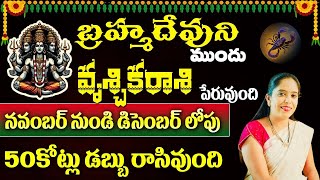 వృశ్చిక రాశి బ్రహ్మదేవుని ముందు పేరుంది నవంబర్ నుంచి డిసెంబర్ వరకు 50 కోట్లు డబ్బులు వస్తాయి [upl. by Haeckel]