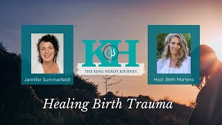 Jennifer Summerfeldt Healing Birth Trauma King Hero Interview [upl. by Leugimesoj]