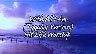 WITH ALL I AM Hillsong United Tagalog version by His Life Worship  Lyrics of Praise Tv [upl. by Kiele]