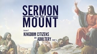 Lesson 7 Kingdom Citizens and Adultery Part 1  Sermon on the Mount [upl. by Iba539]