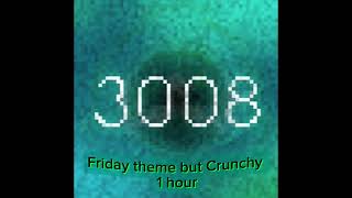 3008 Friday theme but crunchy 1 hour [upl. by Gaw]