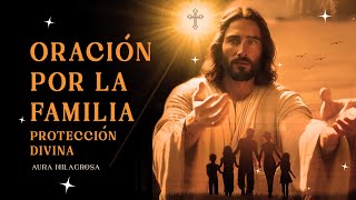 Oración por la Familia  Recibe Protección Divina en tu Hogar [upl. by Weibel974]