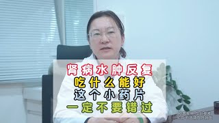 肾病水肿反复 吃什么能好 这个小药片一定不要错过 [upl. by Daberath]