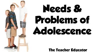 Needs and Problems of Adolescence [upl. by Nerrot]