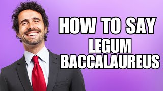 How To Pronounce Legum Baccalaureus Correctly [upl. by Donica]