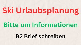 Ski Urlaubsplanung Bitte um Informationen B2 Brief schreiben [upl. by Webber]