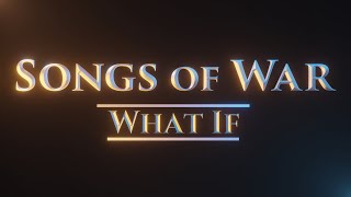 “What If…”  Songs of War [upl. by Vanthe]