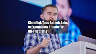 Chainlink Taps Botanix Labs to Expand Into Bitcoin for the First Time [upl. by Sisile868]