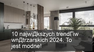 10 najwiДkszych trendГіw wnДtrzarskich 2024 To jest modne [upl. by Gambrell189]