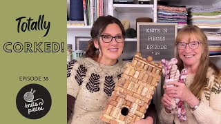 TOTALLY CORKED Knits n Pieces Episode 38 [upl. by Charters]