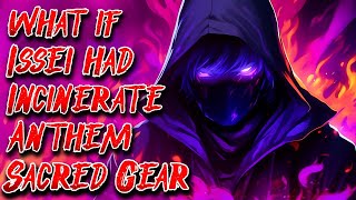 What if Issei had Incinerate Anthem Sacred Gear  Movie  AuRevansStories [upl. by Onidranreb]