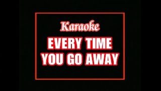 EVERY TIME YOU GO AWAY Karaoke [upl. by Oinimreh]