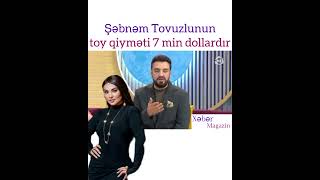 quotŞəbnəm Tovuzlunun toy qiyməti 7 min dollardıquot [upl. by Ardle]