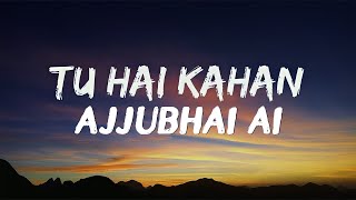 TU HAI KAHAN  LYRICS  AJJUBHAI Ai VOICE VERSION [upl. by Namar]