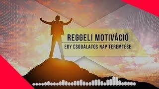 Reggeli motiváció  egy csodálatos nap teremtése [upl. by Einnek]