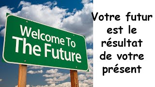 Votre futur est le résultat de votre présent [upl. by Notsae]