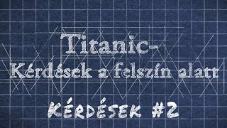 Titanic Kérdések a felszín alatt quotKérdések 2quot [upl. by Lehcar730]