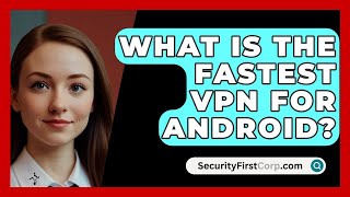 What Is the Fastest VPN for Android  SecurityFirstCorpcom [upl. by Aibsel]