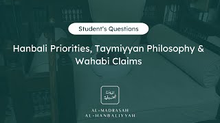 Students Questions  Hanbali Priorities Taymiyyan Philosphy amp Wahabi Claims [upl. by Belloir]