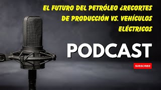 El Futuro del Petróleo ¿Recortes de Producción vs Vehículos Eléctricos [upl. by Yram]